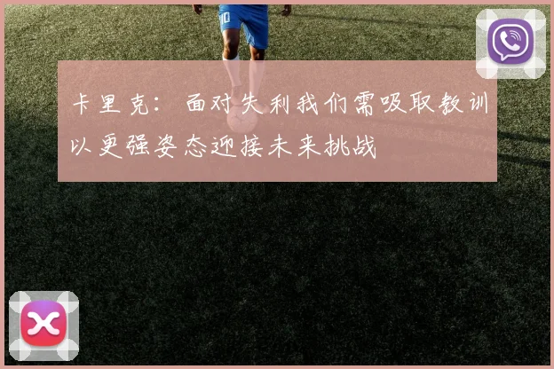 卡里克：面对失利我们需吸取教训以更强姿态迎接未来挑战